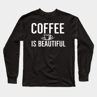 Funny Coffee Is Beautiful Gift Long Sleeve T-Shirt